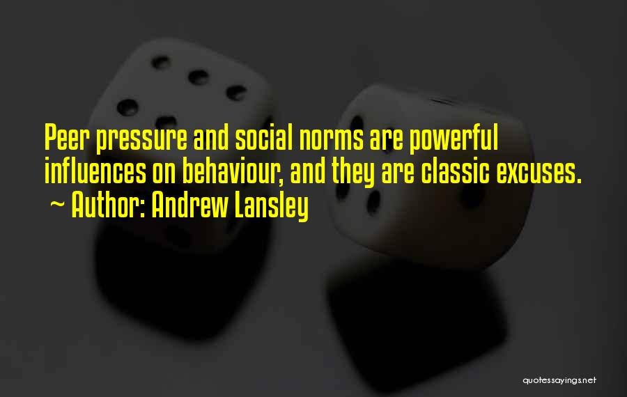 Andrew Lansley Quotes: Peer Pressure And Social Norms Are Powerful Influences On Behaviour, And They Are Classic Excuses.