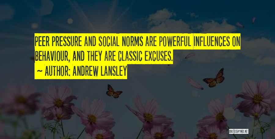 Andrew Lansley Quotes: Peer Pressure And Social Norms Are Powerful Influences On Behaviour, And They Are Classic Excuses.