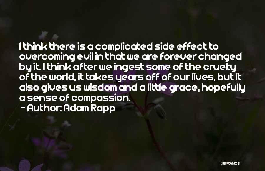 Adam Rapp Quotes: I Think There Is A Complicated Side Effect To Overcoming Evil In That We Are Forever Changed By It. I