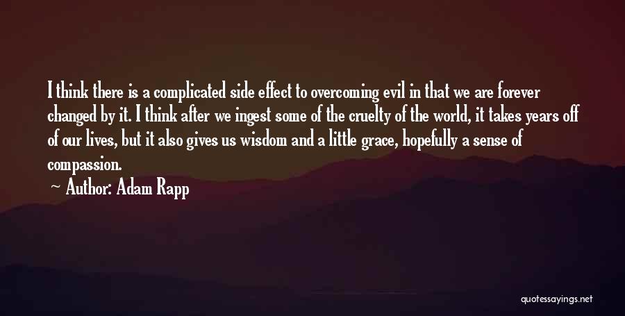 Adam Rapp Quotes: I Think There Is A Complicated Side Effect To Overcoming Evil In That We Are Forever Changed By It. I