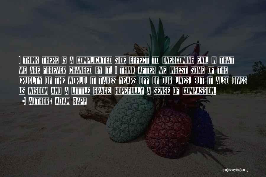 Adam Rapp Quotes: I Think There Is A Complicated Side Effect To Overcoming Evil In That We Are Forever Changed By It. I