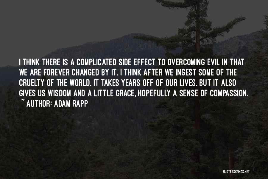 Adam Rapp Quotes: I Think There Is A Complicated Side Effect To Overcoming Evil In That We Are Forever Changed By It. I