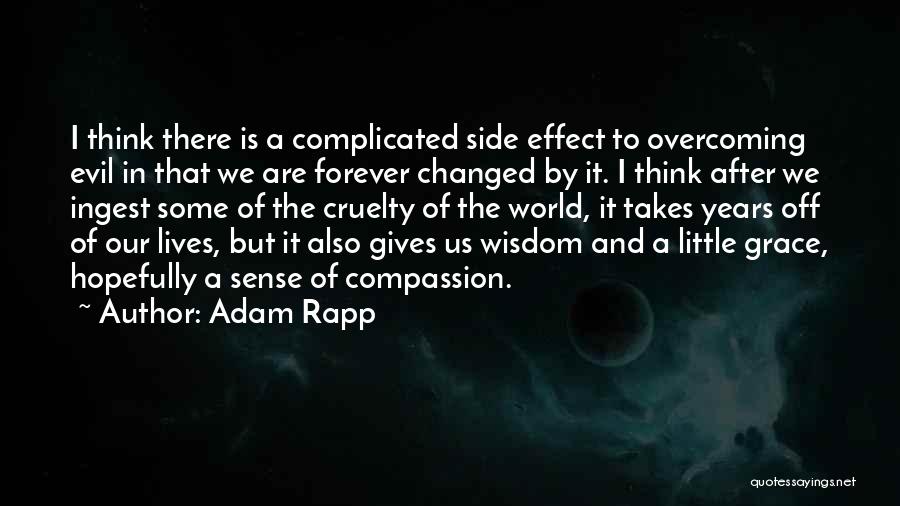 Adam Rapp Quotes: I Think There Is A Complicated Side Effect To Overcoming Evil In That We Are Forever Changed By It. I