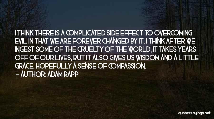 Adam Rapp Quotes: I Think There Is A Complicated Side Effect To Overcoming Evil In That We Are Forever Changed By It. I