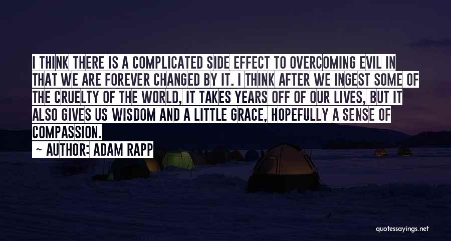 Adam Rapp Quotes: I Think There Is A Complicated Side Effect To Overcoming Evil In That We Are Forever Changed By It. I