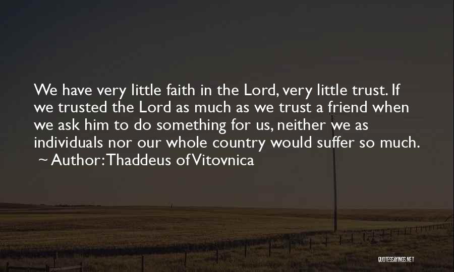 Thaddeus Of Vitovnica Quotes: We Have Very Little Faith In The Lord, Very Little Trust. If We Trusted The Lord As Much As We