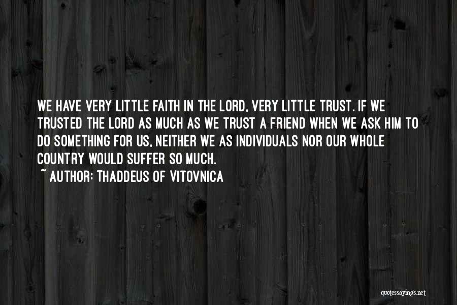 Thaddeus Of Vitovnica Quotes: We Have Very Little Faith In The Lord, Very Little Trust. If We Trusted The Lord As Much As We