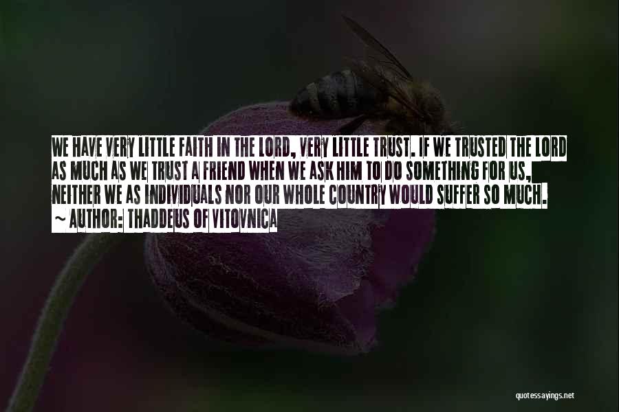 Thaddeus Of Vitovnica Quotes: We Have Very Little Faith In The Lord, Very Little Trust. If We Trusted The Lord As Much As We