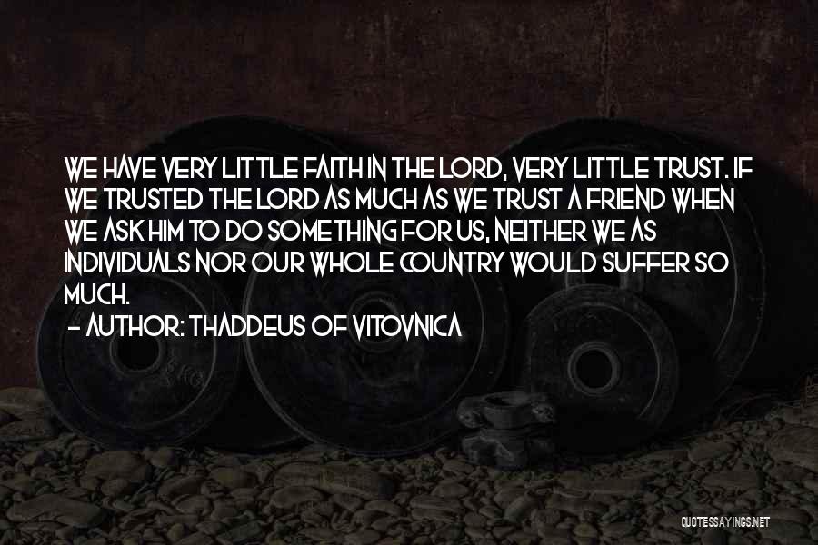 Thaddeus Of Vitovnica Quotes: We Have Very Little Faith In The Lord, Very Little Trust. If We Trusted The Lord As Much As We