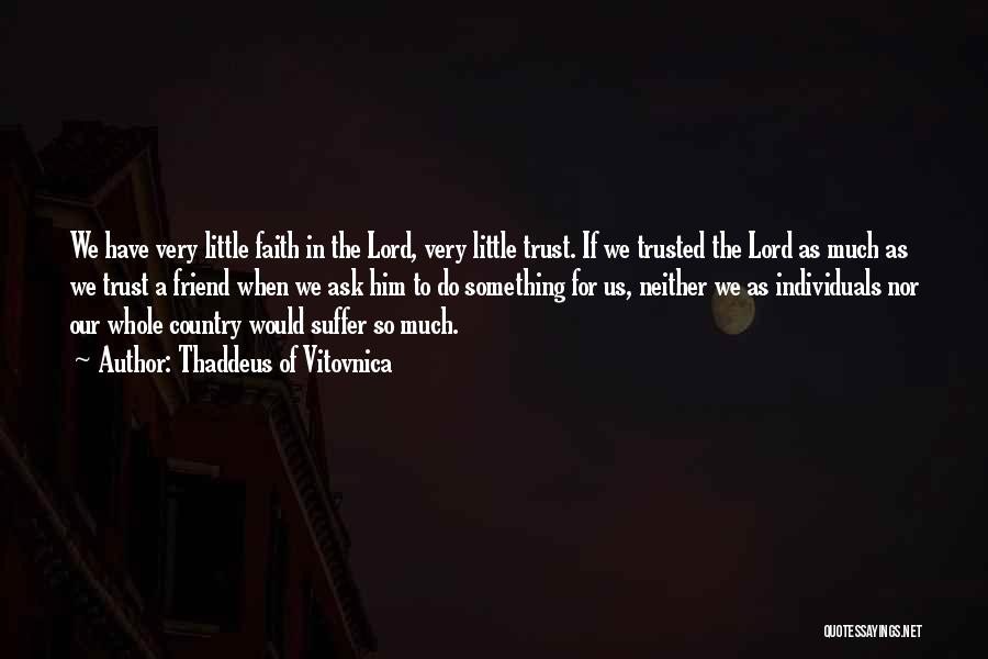 Thaddeus Of Vitovnica Quotes: We Have Very Little Faith In The Lord, Very Little Trust. If We Trusted The Lord As Much As We