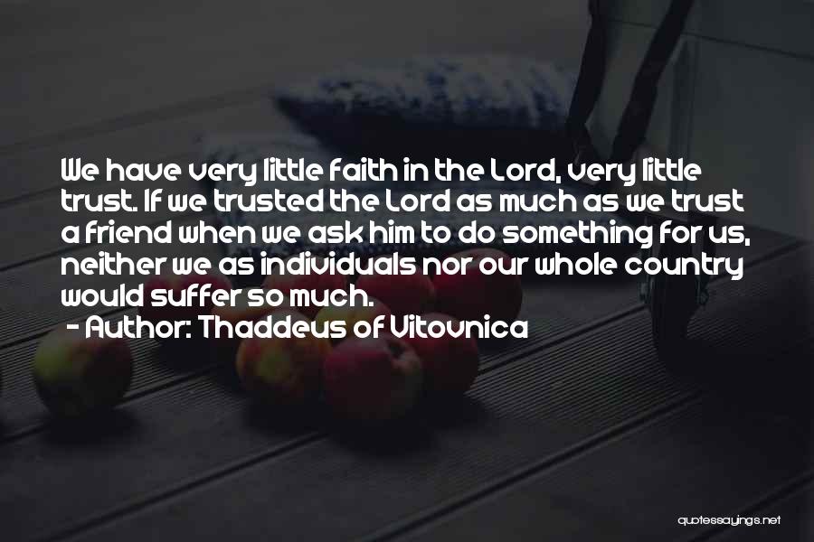 Thaddeus Of Vitovnica Quotes: We Have Very Little Faith In The Lord, Very Little Trust. If We Trusted The Lord As Much As We