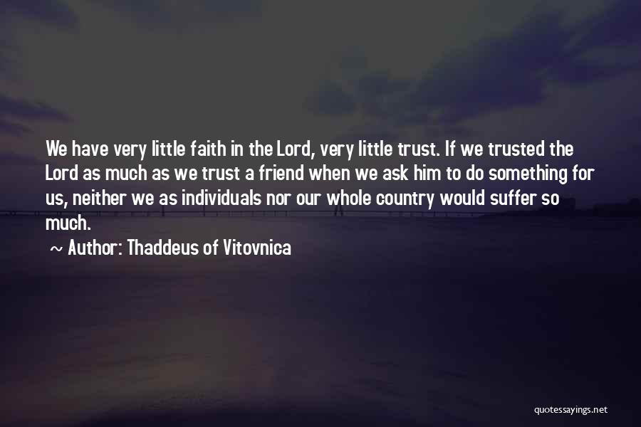 Thaddeus Of Vitovnica Quotes: We Have Very Little Faith In The Lord, Very Little Trust. If We Trusted The Lord As Much As We