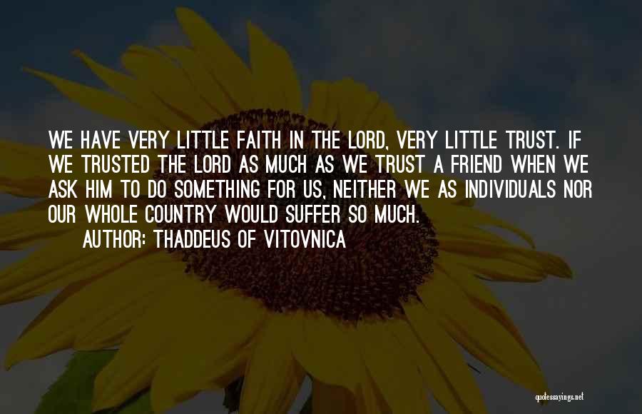 Thaddeus Of Vitovnica Quotes: We Have Very Little Faith In The Lord, Very Little Trust. If We Trusted The Lord As Much As We