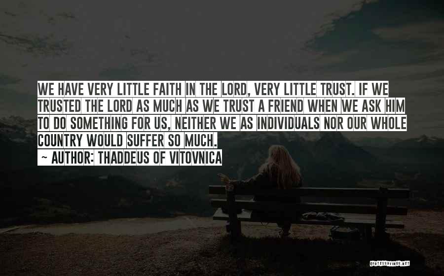 Thaddeus Of Vitovnica Quotes: We Have Very Little Faith In The Lord, Very Little Trust. If We Trusted The Lord As Much As We