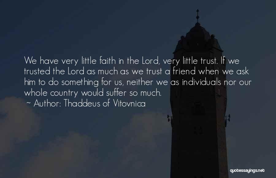 Thaddeus Of Vitovnica Quotes: We Have Very Little Faith In The Lord, Very Little Trust. If We Trusted The Lord As Much As We