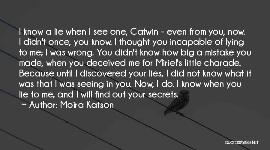 Moira Katson Quotes: I Know A Lie When I See One, Catwin - Even From You, Now. I Didn't Once, You Know. I