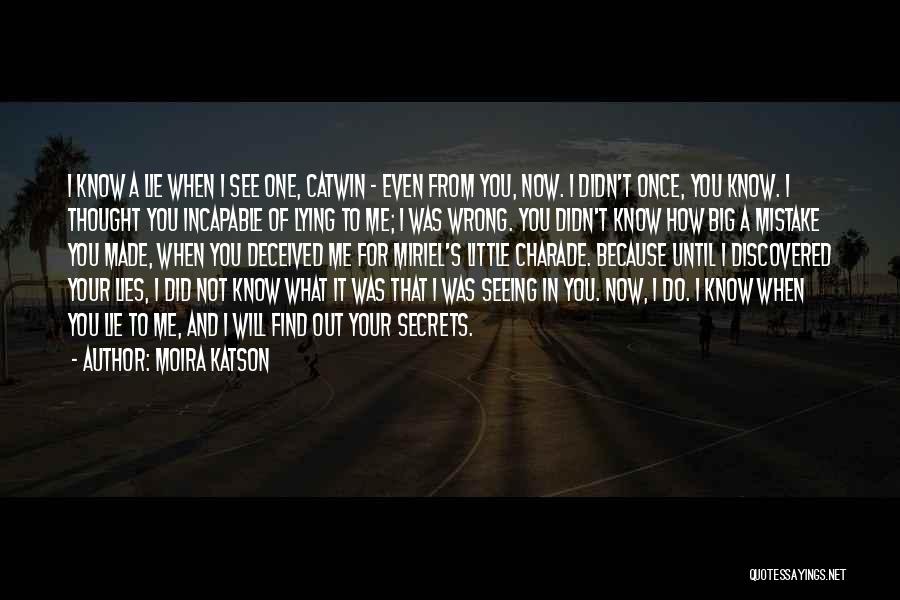 Moira Katson Quotes: I Know A Lie When I See One, Catwin - Even From You, Now. I Didn't Once, You Know. I