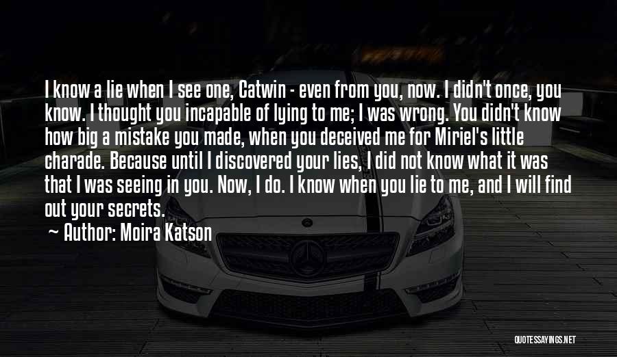 Moira Katson Quotes: I Know A Lie When I See One, Catwin - Even From You, Now. I Didn't Once, You Know. I