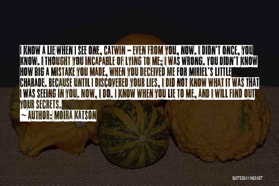 Moira Katson Quotes: I Know A Lie When I See One, Catwin - Even From You, Now. I Didn't Once, You Know. I