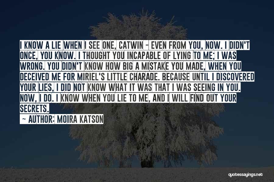 Moira Katson Quotes: I Know A Lie When I See One, Catwin - Even From You, Now. I Didn't Once, You Know. I