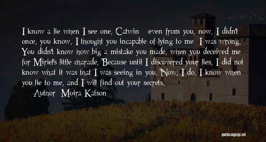 Moira Katson Quotes: I Know A Lie When I See One, Catwin - Even From You, Now. I Didn't Once, You Know. I