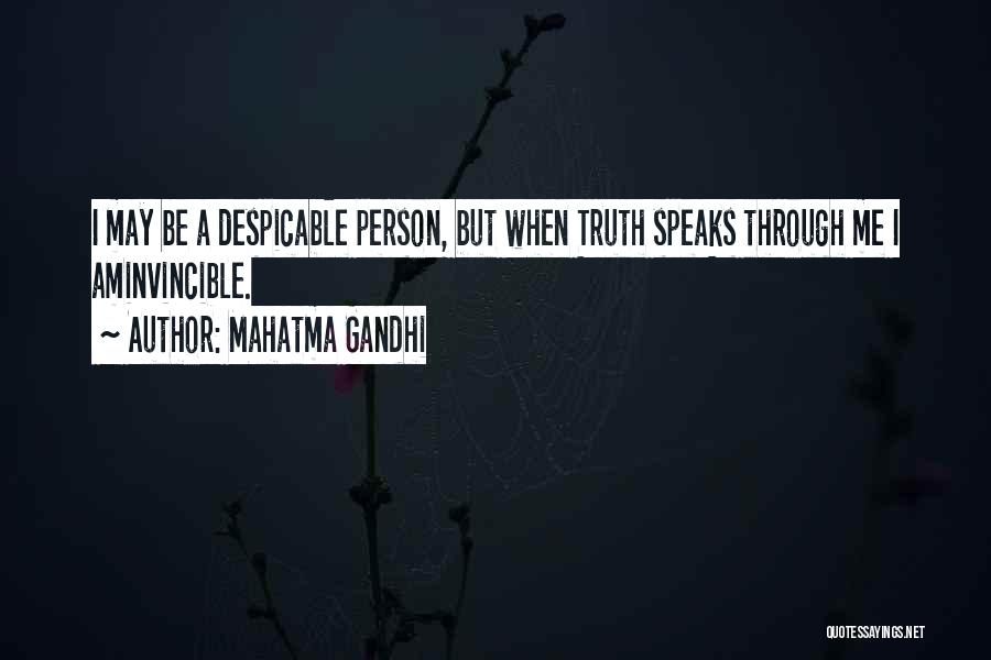 Mahatma Gandhi Quotes: I May Be A Despicable Person, But When Truth Speaks Through Me I Aminvincible.