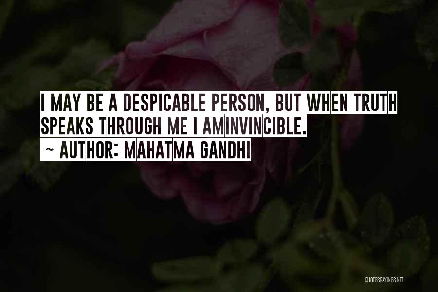 Mahatma Gandhi Quotes: I May Be A Despicable Person, But When Truth Speaks Through Me I Aminvincible.