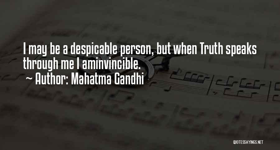 Mahatma Gandhi Quotes: I May Be A Despicable Person, But When Truth Speaks Through Me I Aminvincible.