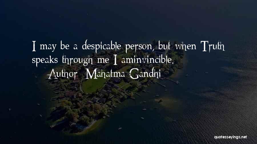 Mahatma Gandhi Quotes: I May Be A Despicable Person, But When Truth Speaks Through Me I Aminvincible.