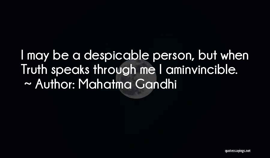 Mahatma Gandhi Quotes: I May Be A Despicable Person, But When Truth Speaks Through Me I Aminvincible.