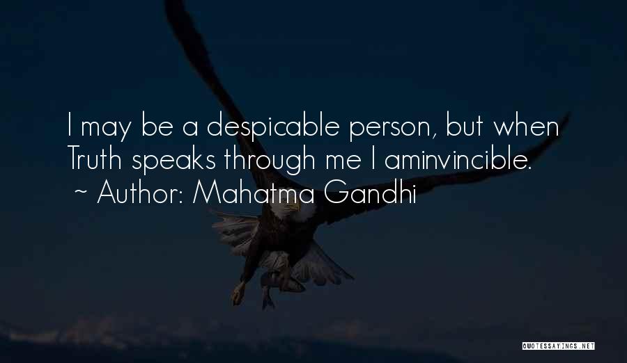 Mahatma Gandhi Quotes: I May Be A Despicable Person, But When Truth Speaks Through Me I Aminvincible.