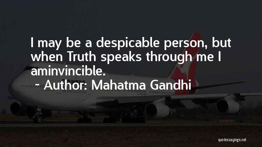 Mahatma Gandhi Quotes: I May Be A Despicable Person, But When Truth Speaks Through Me I Aminvincible.