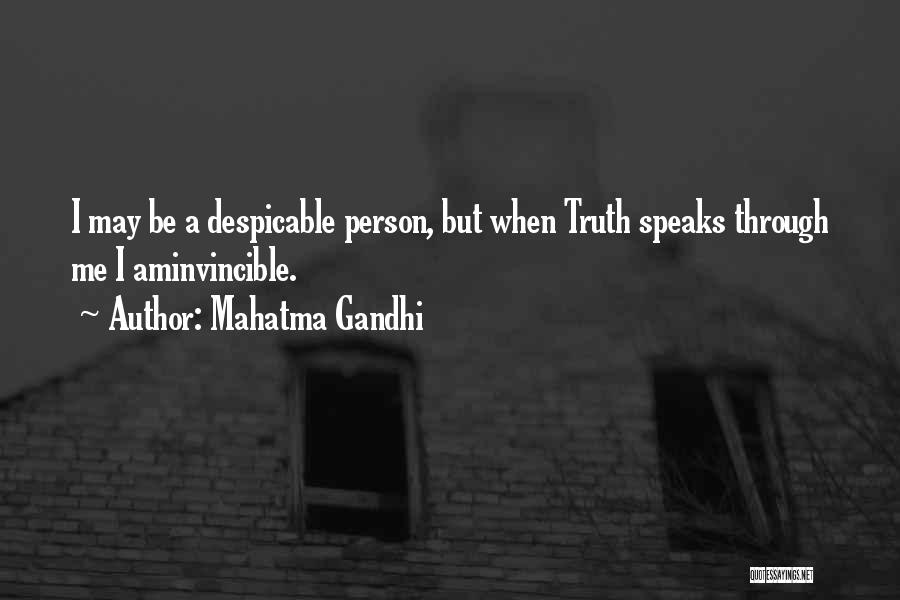 Mahatma Gandhi Quotes: I May Be A Despicable Person, But When Truth Speaks Through Me I Aminvincible.