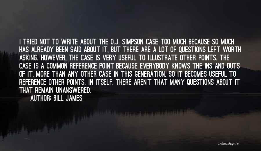 Bill James Quotes: I Tried Not To Write About The O.j. Simpson Case Too Much Because So Much Has Already Been Said About