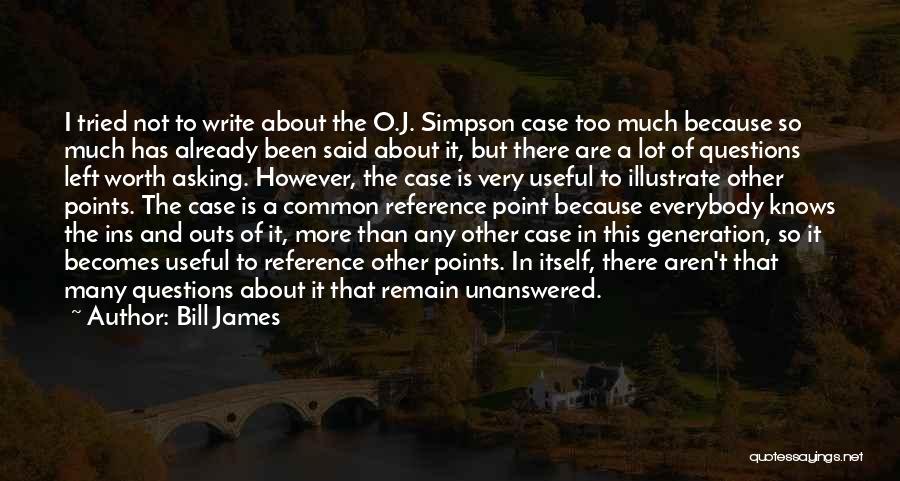Bill James Quotes: I Tried Not To Write About The O.j. Simpson Case Too Much Because So Much Has Already Been Said About
