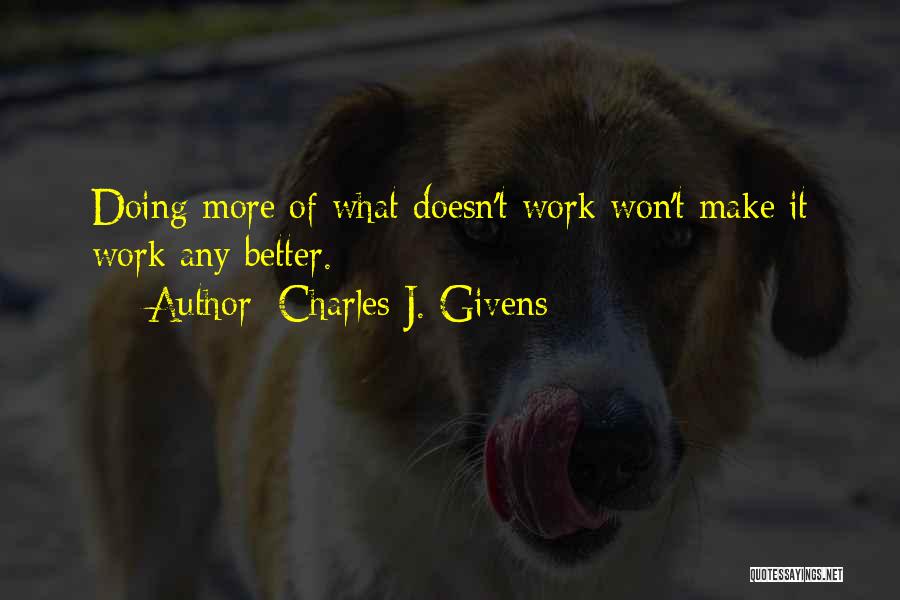 Charles J. Givens Quotes: Doing More Of What Doesn't Work Won't Make It Work Any Better.