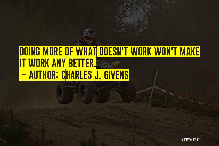 Charles J. Givens Quotes: Doing More Of What Doesn't Work Won't Make It Work Any Better.