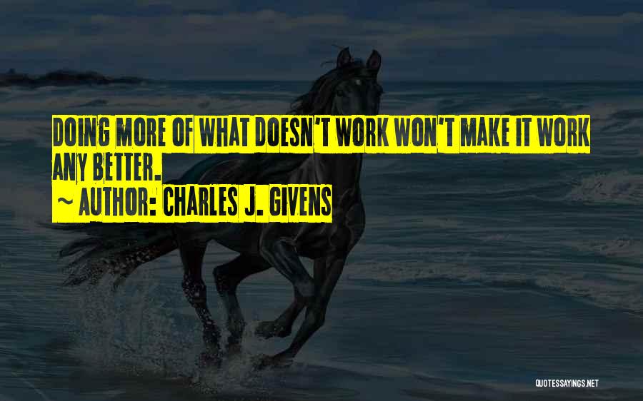 Charles J. Givens Quotes: Doing More Of What Doesn't Work Won't Make It Work Any Better.