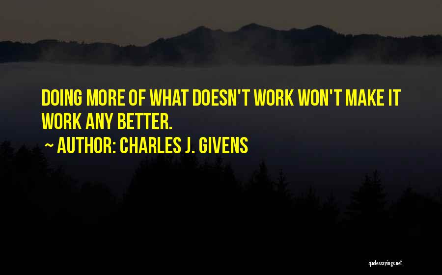 Charles J. Givens Quotes: Doing More Of What Doesn't Work Won't Make It Work Any Better.