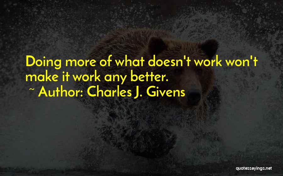 Charles J. Givens Quotes: Doing More Of What Doesn't Work Won't Make It Work Any Better.