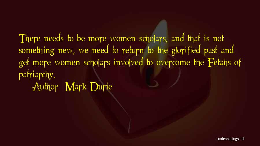 Mark Durie Quotes: There Needs To Be More Women Scholars, And That Is Not Something New, We Need To Return To The Glorified