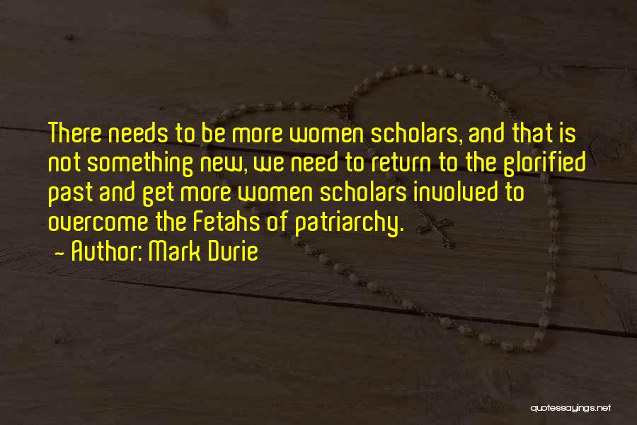 Mark Durie Quotes: There Needs To Be More Women Scholars, And That Is Not Something New, We Need To Return To The Glorified