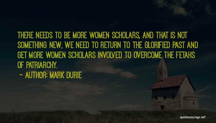 Mark Durie Quotes: There Needs To Be More Women Scholars, And That Is Not Something New, We Need To Return To The Glorified