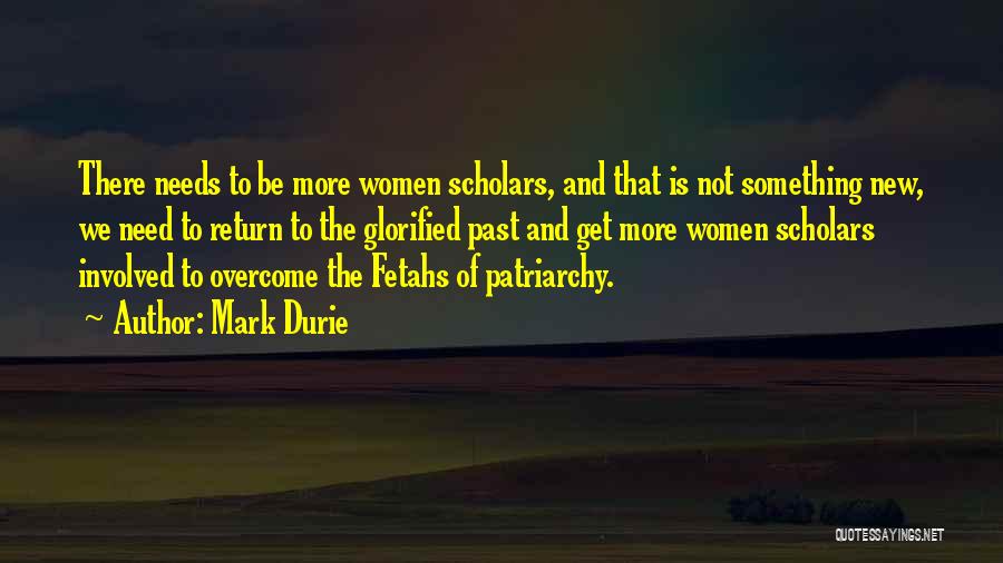 Mark Durie Quotes: There Needs To Be More Women Scholars, And That Is Not Something New, We Need To Return To The Glorified