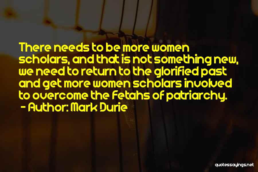 Mark Durie Quotes: There Needs To Be More Women Scholars, And That Is Not Something New, We Need To Return To The Glorified