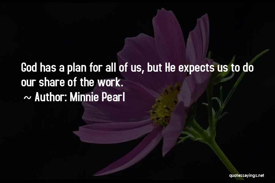 Minnie Pearl Quotes: God Has A Plan For All Of Us, But He Expects Us To Do Our Share Of The Work.