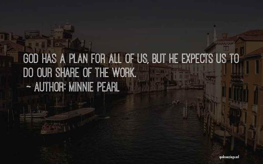 Minnie Pearl Quotes: God Has A Plan For All Of Us, But He Expects Us To Do Our Share Of The Work.