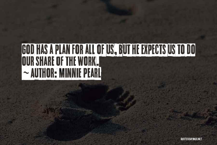 Minnie Pearl Quotes: God Has A Plan For All Of Us, But He Expects Us To Do Our Share Of The Work.