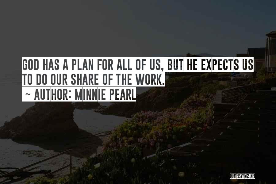 Minnie Pearl Quotes: God Has A Plan For All Of Us, But He Expects Us To Do Our Share Of The Work.
