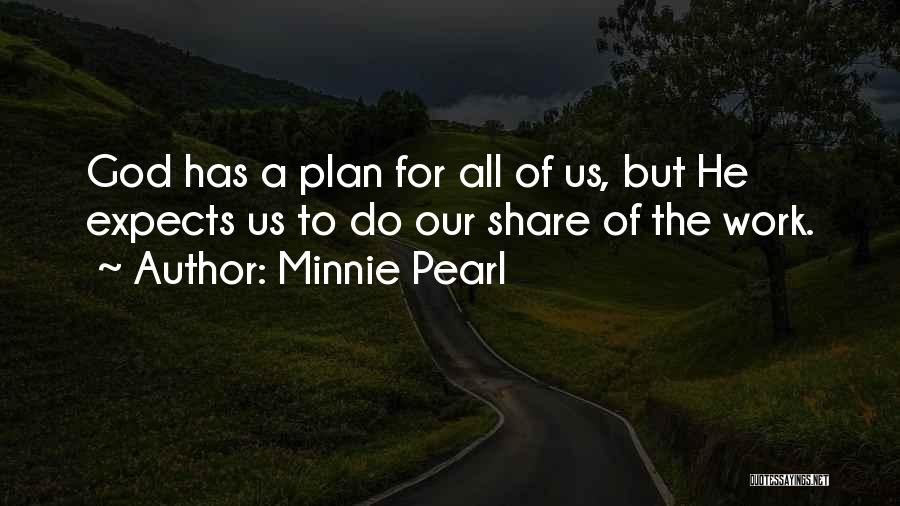 Minnie Pearl Quotes: God Has A Plan For All Of Us, But He Expects Us To Do Our Share Of The Work.